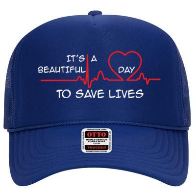 Its A Beautiful Day To Save Lives Great Time Doctor Nurse Cool Gift High Crown Mesh Back Trucker Hat