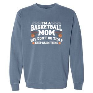 I'm A Basketball Mom We Don't Do That Keep Calm Thing Cute Gift Garment-Dyed Sweatshirt