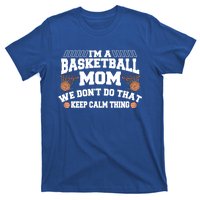 I'm A Basketball Mom We Don't Do That Keep Calm Thing Cute Gift T-Shirt