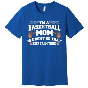 I'm A Basketball Mom We Don't Do That Keep Calm Thing Cute Gift Premium T-Shirt