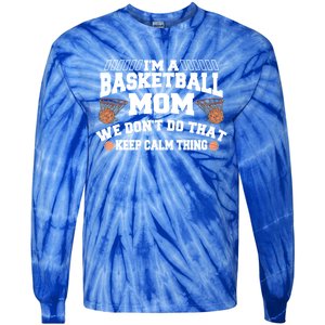 I'm A Basketball Mom We Don't Do That Keep Calm Thing Cute Gift Tie-Dye Long Sleeve Shirt