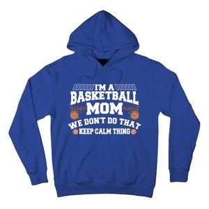 I'm A Basketball Mom We Don't Do That Keep Calm Thing Cute Gift Tall Hoodie