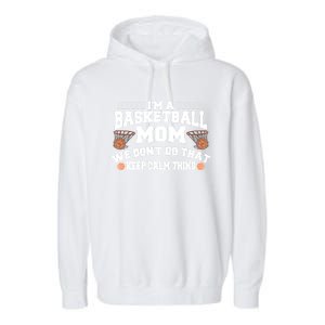 I'm A Basketball Mom We Don't Do That Keep Calm Thing Cute Gift Garment-Dyed Fleece Hoodie