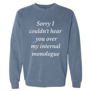 I Am Broken Sorry I Couldnt Hear You Over My Internal Monologue Garment-Dyed Sweatshirt