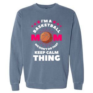 I'm A Basketball Mom We Don't Do That Keep Calm Thing Funny Gift Garment-Dyed Sweatshirt