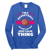 I'm A Basketball Mom We Don't Do That Keep Calm Thing Funny Gift Long Sleeve Shirt