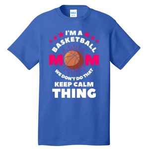 I'm A Basketball Mom We Don't Do That Keep Calm Thing Funny Gift Tall T-Shirt