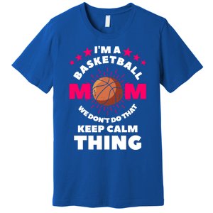 I'm A Basketball Mom We Don't Do That Keep Calm Thing Funny Gift Premium T-Shirt