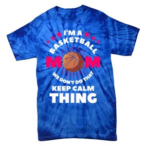 I'm A Basketball Mom We Don't Do That Keep Calm Thing Funny Gift Tie-Dye T-Shirt