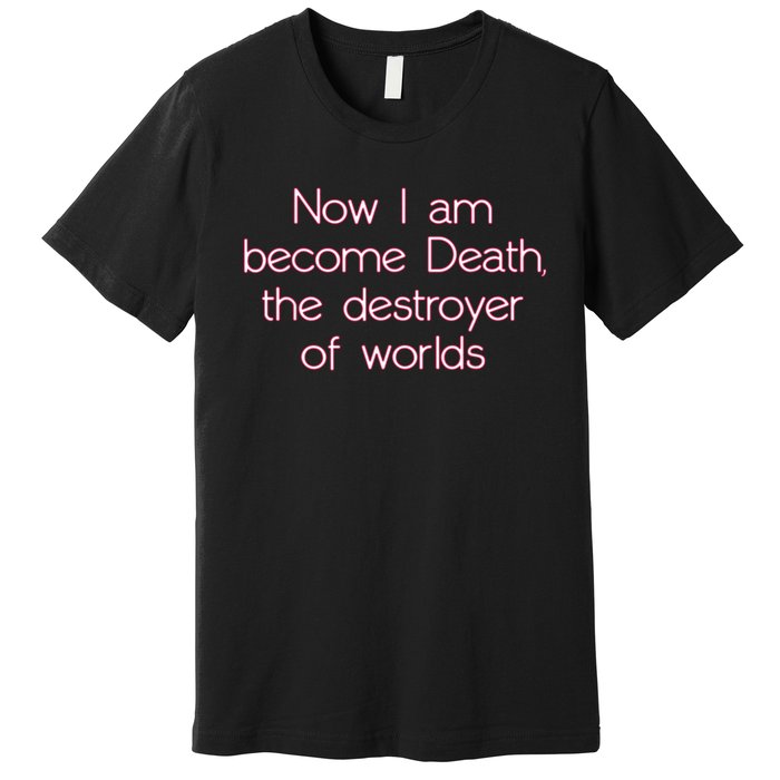 I Am Become Death Destroyer Of Worlds Premium T-Shirt