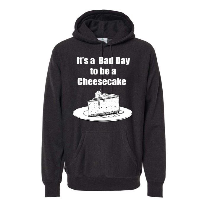 Its A Bad Day To Be A Cheesecake Premium Hoodie