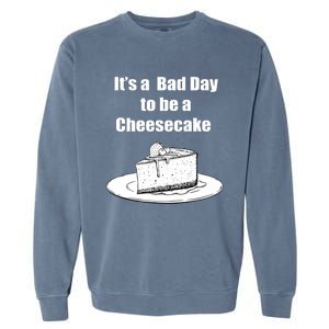 Its A Bad Day To Be A Cheesecake Garment-Dyed Sweatshirt