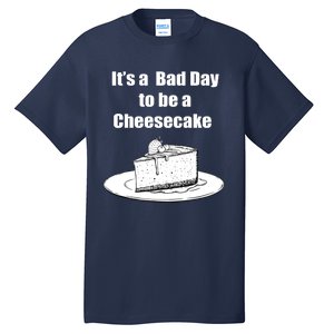 Its A Bad Day To Be A Cheesecake Tall T-Shirt