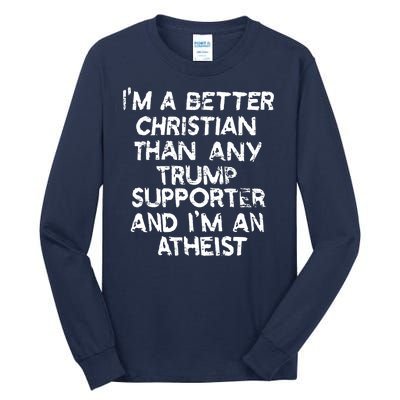 Im A Better Christian Than Any Trump Supporter And Im An Atheist Tall Long Sleeve T-Shirt