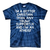 Im A Better Christian Than Any Trump Supporter And Im An Atheist Tie-Dye T-Shirt