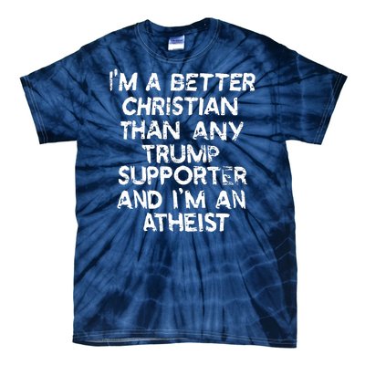 Im A Better Christian Than Any Trump Supporter And Im An Atheist Tie-Dye T-Shirt