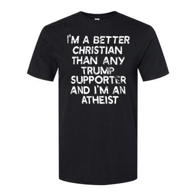 Im A Better Christian Than Any Trump Supporter And Im An Atheist Softstyle CVC T-Shirt