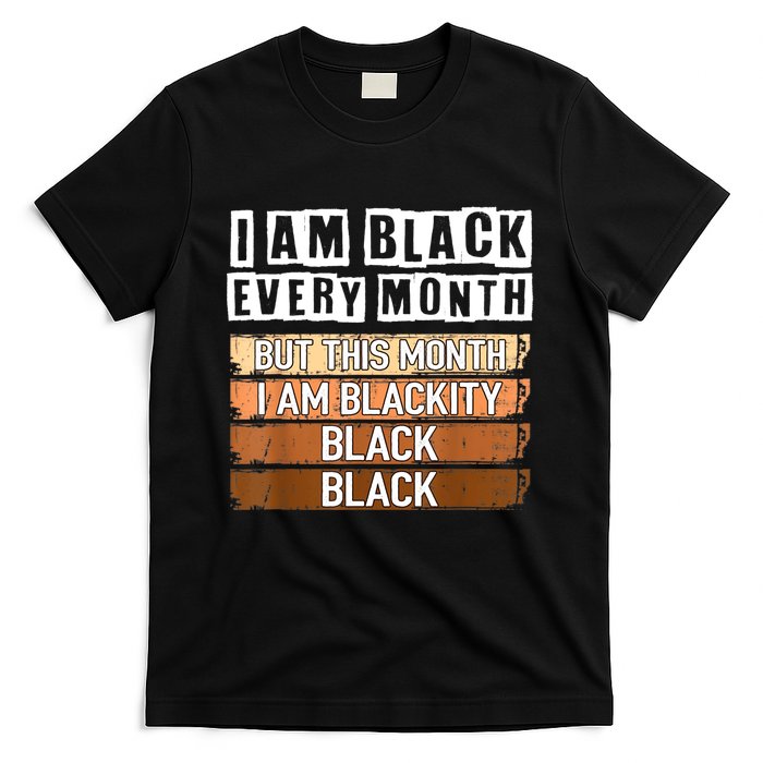 I Am Black Every Month But This Month I'm Blackity Black T-Shirt