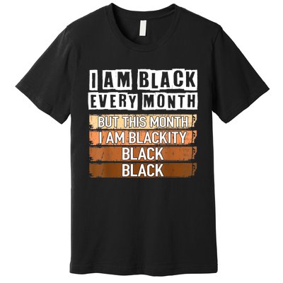 I Am Black Every Month But This Month I'm Blackity Black Premium T-Shirt