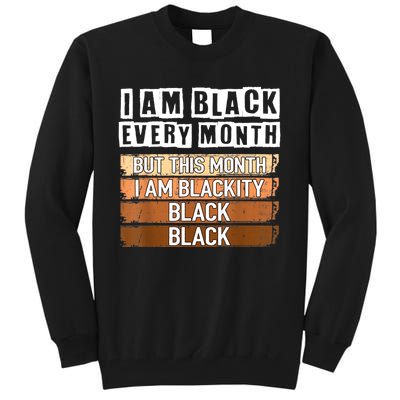 I Am Black Every Month But This Month I'm Blackity Black Tall Sweatshirt