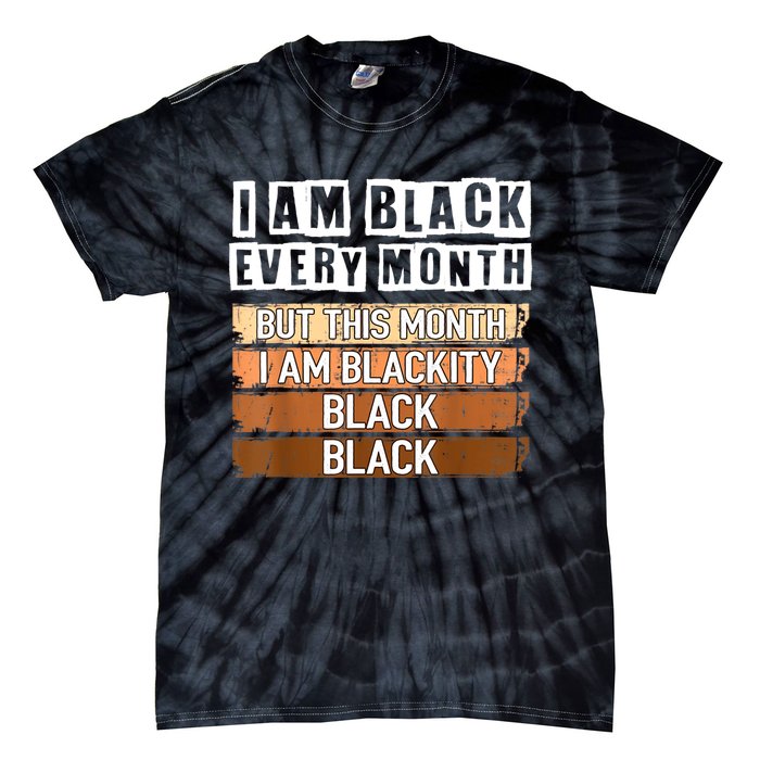 I Am Black Every Month But This Month I'm Blackity Black Tie-Dye T-Shirt