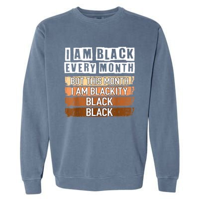 I Am Black Every Month But This Month I'm Blackity Black Garment-Dyed Sweatshirt