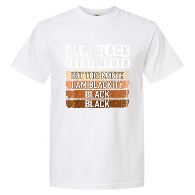 I Am Black Every Month But This Month I'm Blackity Black Garment-Dyed Heavyweight T-Shirt