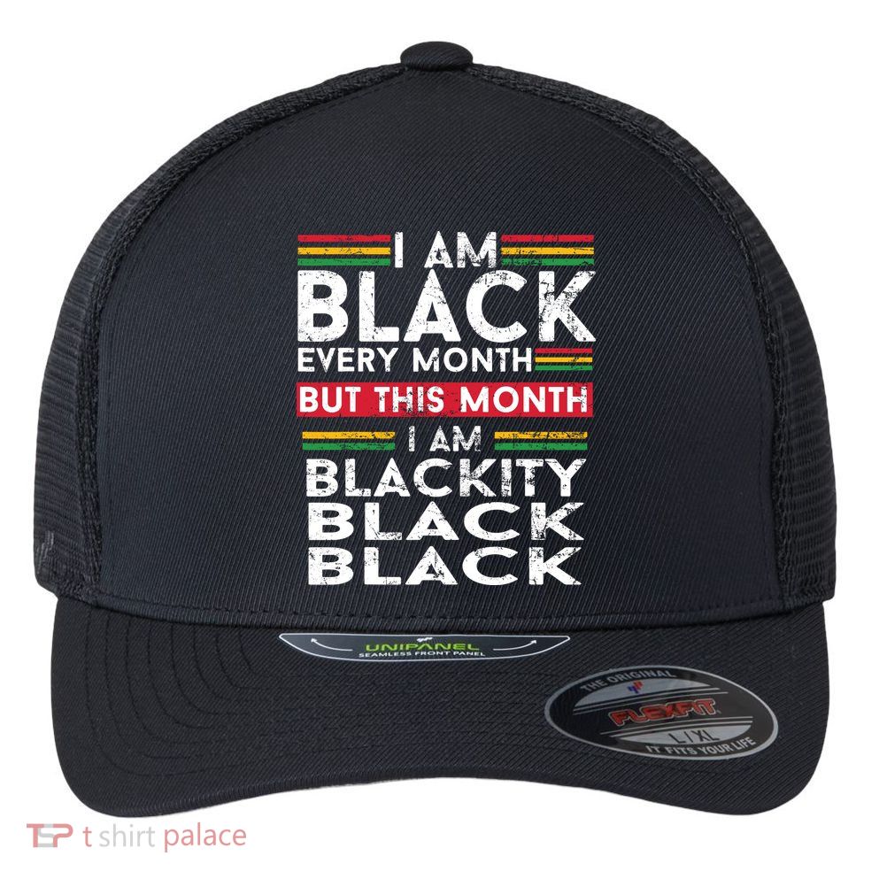I Am Black Every Month But This Month I'm Blackity Black Flexfit Unipanel Trucker Cap