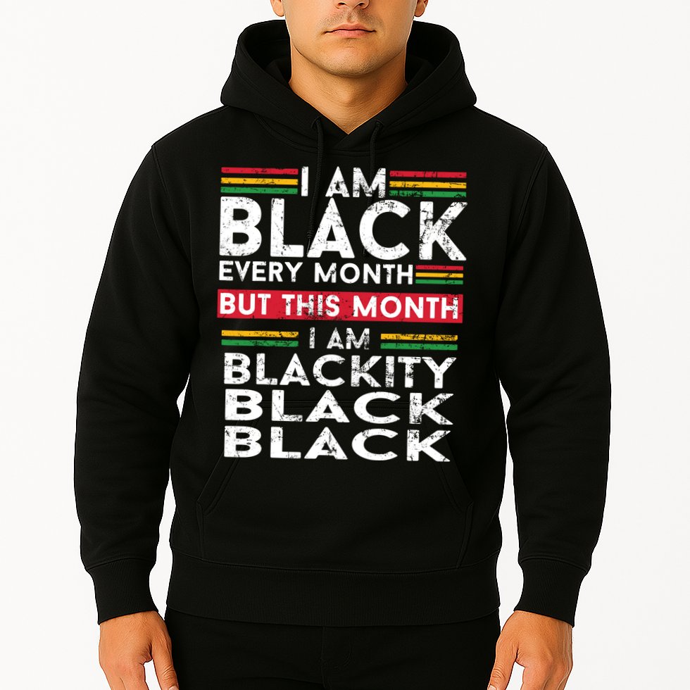 I Am Black Every Month But This Month I'm Blackity Black Hoodie