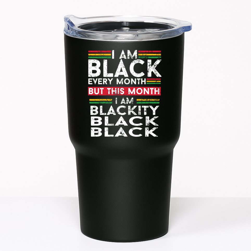 I Am Black Every Month But This Month I'm Blackity Black Tumbler