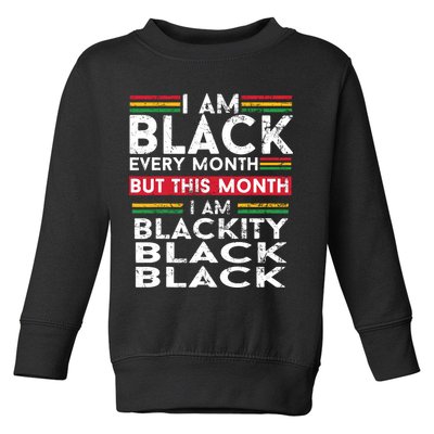 I Am Black Every Month But This Month I'm Blackity Black Toddler Sweatshirt