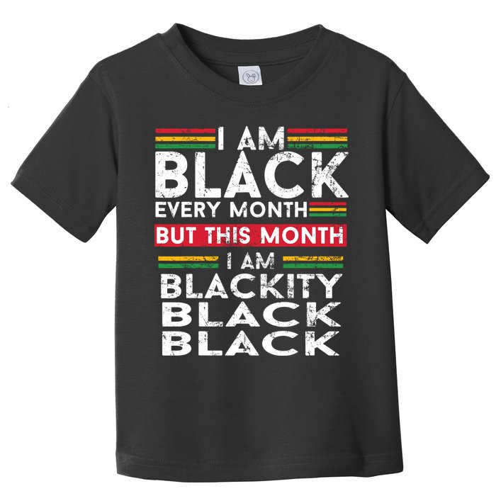 I Am Black Every Month But This Month I'm Blackity Black Toddler T-Shirt