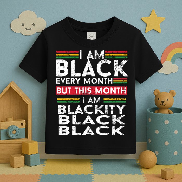 I Am Black Every Month But This Month I'm Blackity Black Toddler T-Shirt