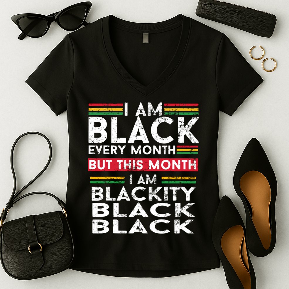 I Am Black Every Month But This Month I'm Blackity Black Women's V-Neck T-Shirt