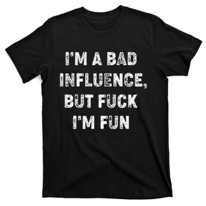 IM A Bad Influence But Fuck IM Fun T-Shirt