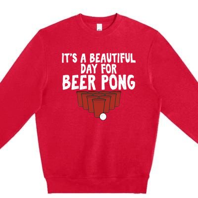 Its A Beautiful Day For Beer Pong Gag Ing Game Cute Gift Premium Crewneck Sweatshirt