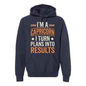 IM A Capricorn I Turn Plans Into Results Premium Hoodie