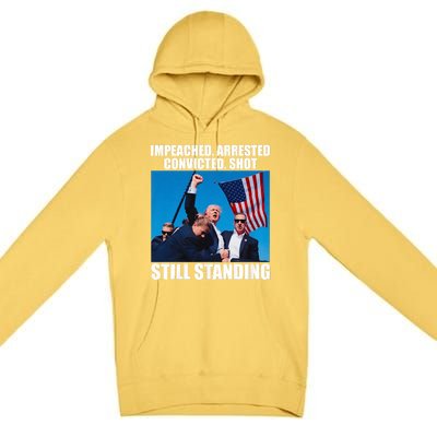 Impeached Arrested Convicted Shot Still Standing Premium Pullover Hoodie