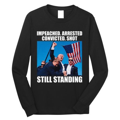 Impeached Arrested Convicted Shot Still Standing Long Sleeve Shirt