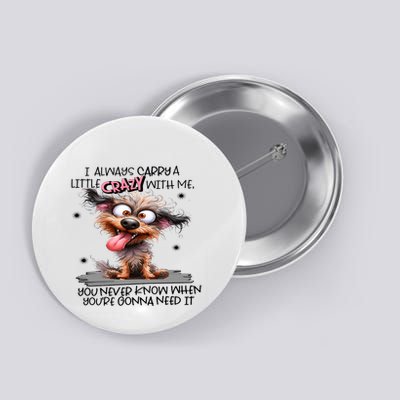 I Always Carry A Little Crazy With Me You Never Know When YouRe Gonna Need It Button