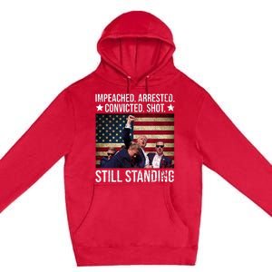 Impeached Arrested Convicted Shot Still Standing Premium Pullover Hoodie