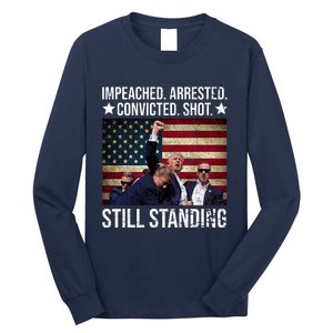 Impeached Arrested Convicted Shot Still Standing Long Sleeve Shirt