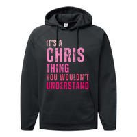 ItS A Chris Thing You WouldnT Understand Chris Performance Fleece Hoodie