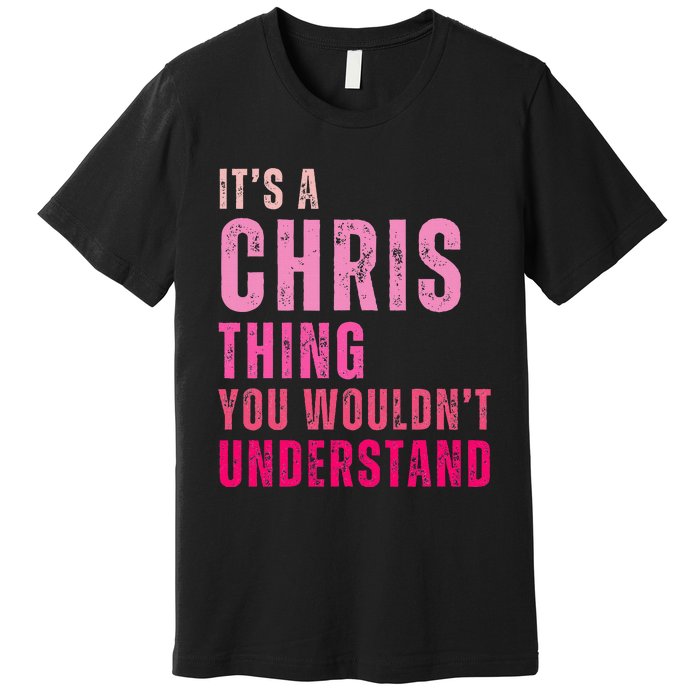 ItS A Chris Thing You WouldnT Understand Chris Premium T-Shirt