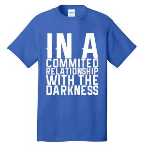 In A Commited Relationship With The Darkness Gift Tall T-Shirt