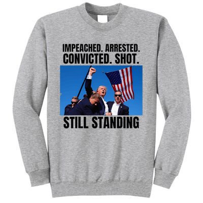 Impeached Arrested Convicted Shot Still Standing Us Flag Tall Sweatshirt