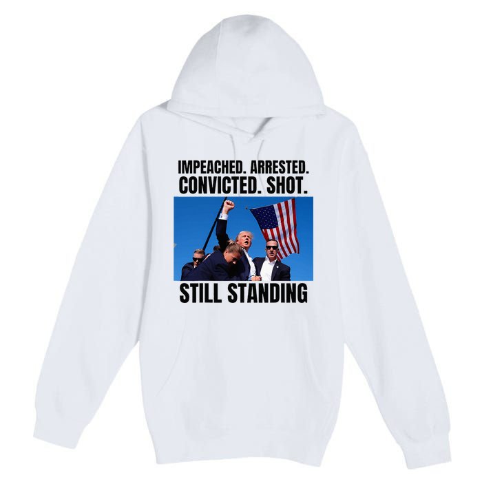 Impeached Arrested Convicted Shot Still Standing Us Flag Premium Pullover Hoodie