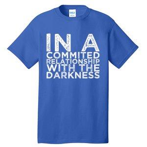 In A Commited Relationship With The Darkness Cool Gift Tall T-Shirt