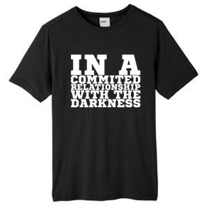 In A Commited Relationship With The Darkness Meaningful Gift Tall Fusion ChromaSoft Performance T-Shirt