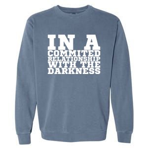 In A Commited Relationship With The Darkness Meaningful Gift Garment-Dyed Sweatshirt